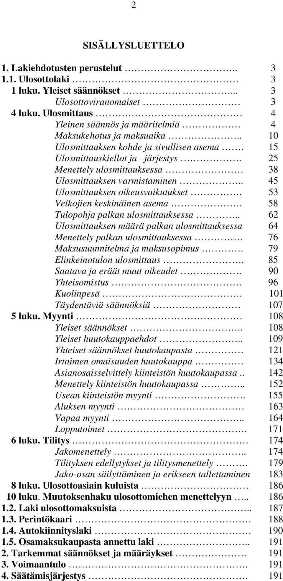 25 Menettely ulosmittauksessa 38 Ulosmittauksen varmistaminen.. 45 Ulosmittauksen oikeusvaikutukset. 53 Velkojien keskinäinen asema. 58 Tulopohja palkan ulosmittauksessa.