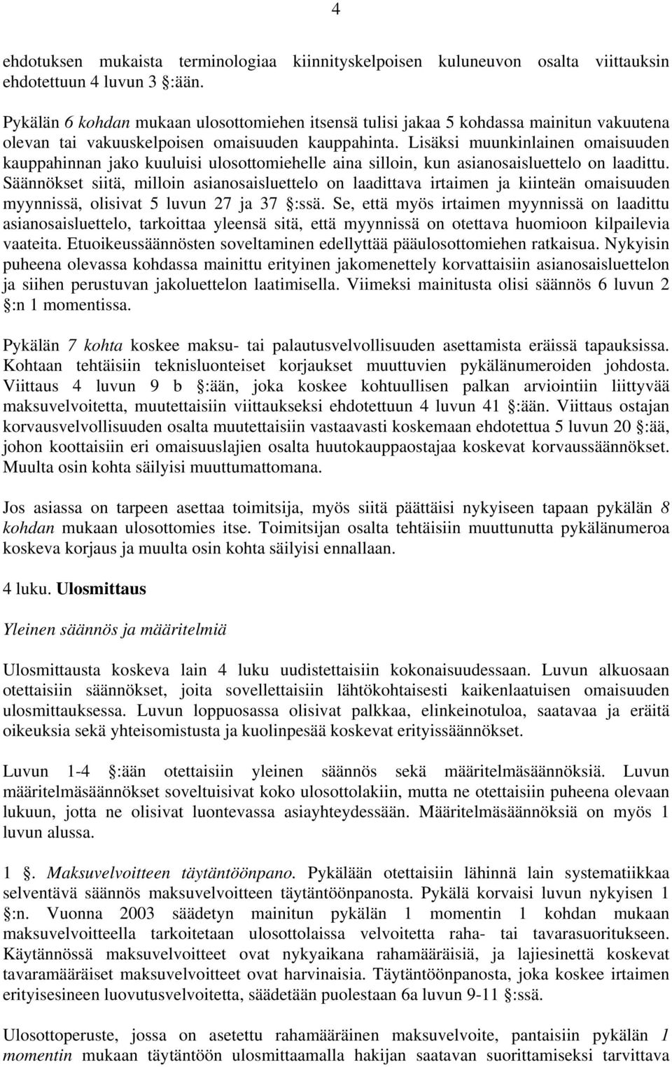 Lisäksi muunkinlainen omaisuuden kauppahinnan jako kuuluisi ulosottomiehelle aina silloin, kun asianosaisluettelo on laadittu.
