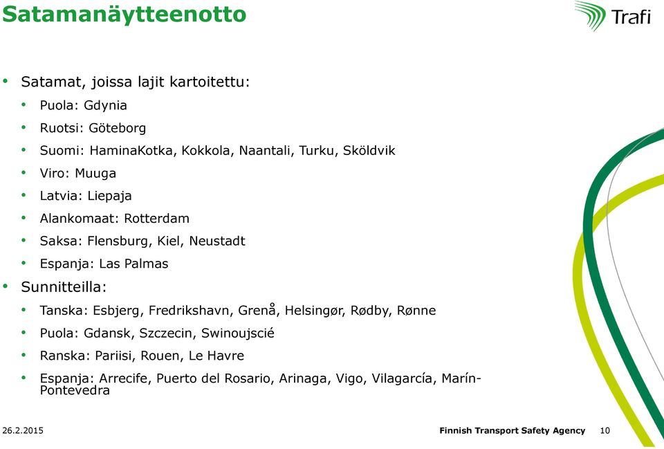 Sunnitteilla: Tanska: Esbjerg, Fredrikshavn, Grenå, Helsingør, Rødby, Rønne Puola: Gdansk, Szczecin, Swinoujscié Ranska: Pariisi,