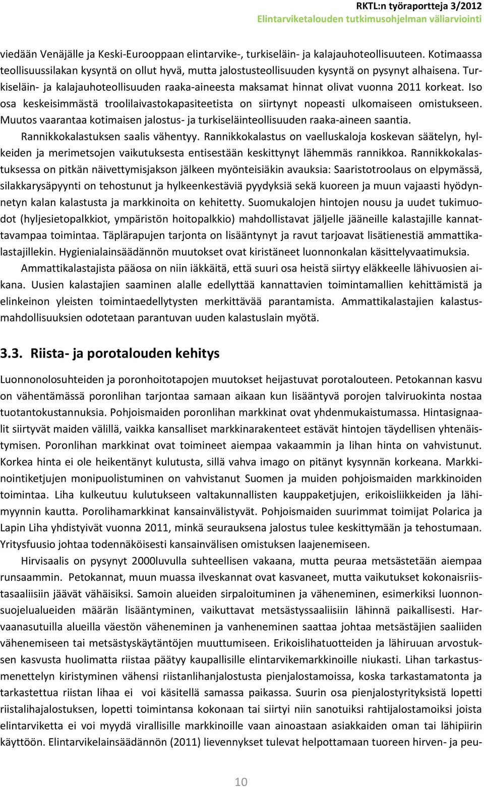 Turkiseläin- ja kalajauhoteollisuuden raaka-aineesta maksamat hinnat olivat vuonna 2011 korkeat. Iso osa keskeisimmästä troolilaivastokapasiteetista on siirtynyt nopeasti ulkomaiseen omistukseen.