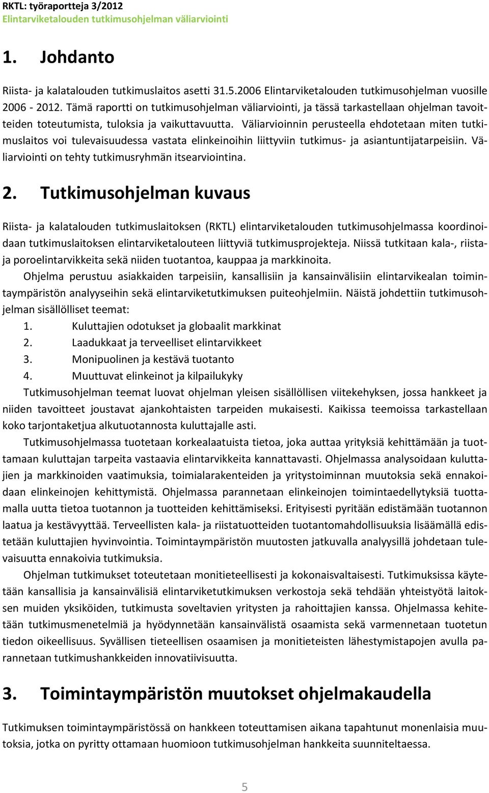 Väliarvioinnin perusteella ehdotetaan miten tutkimuslaitos voi tulevaisuudessa vastata elinkeinoihin liittyviin tutkimus- ja asiantuntijatarpeisiin.