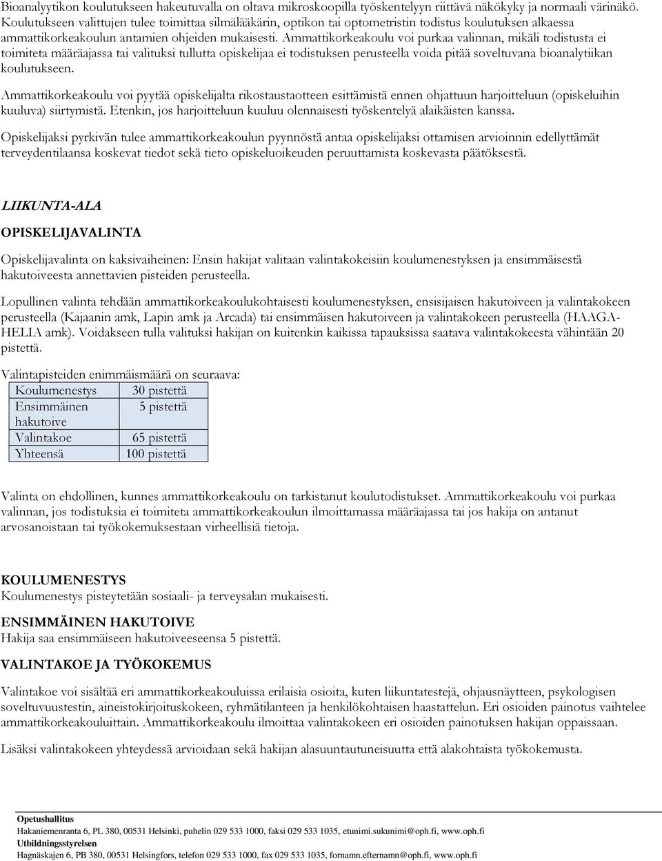 Ammattikorkeakoulu voi purkaa valinnan, mikäli todistusta ei toimiteta määräajassa tai valituksi tullutta opiskelijaa ei todistuksen perusteella voida pitää soveltuvana bioanalytiikan koulutukseen.