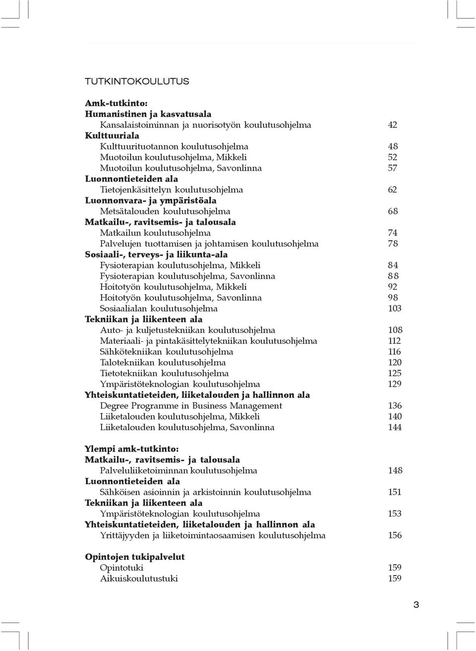 koulutusohjelma 74 Palvelujen tuottamisen ja johtamisen koulutusohjelma 78 Sosiaali-, terveys- ja liikunta-ala Fysioterapian koulutusohjelma, ikkeli 84 Fysioterapian koulutusohjelma, Savonlinna 8 8