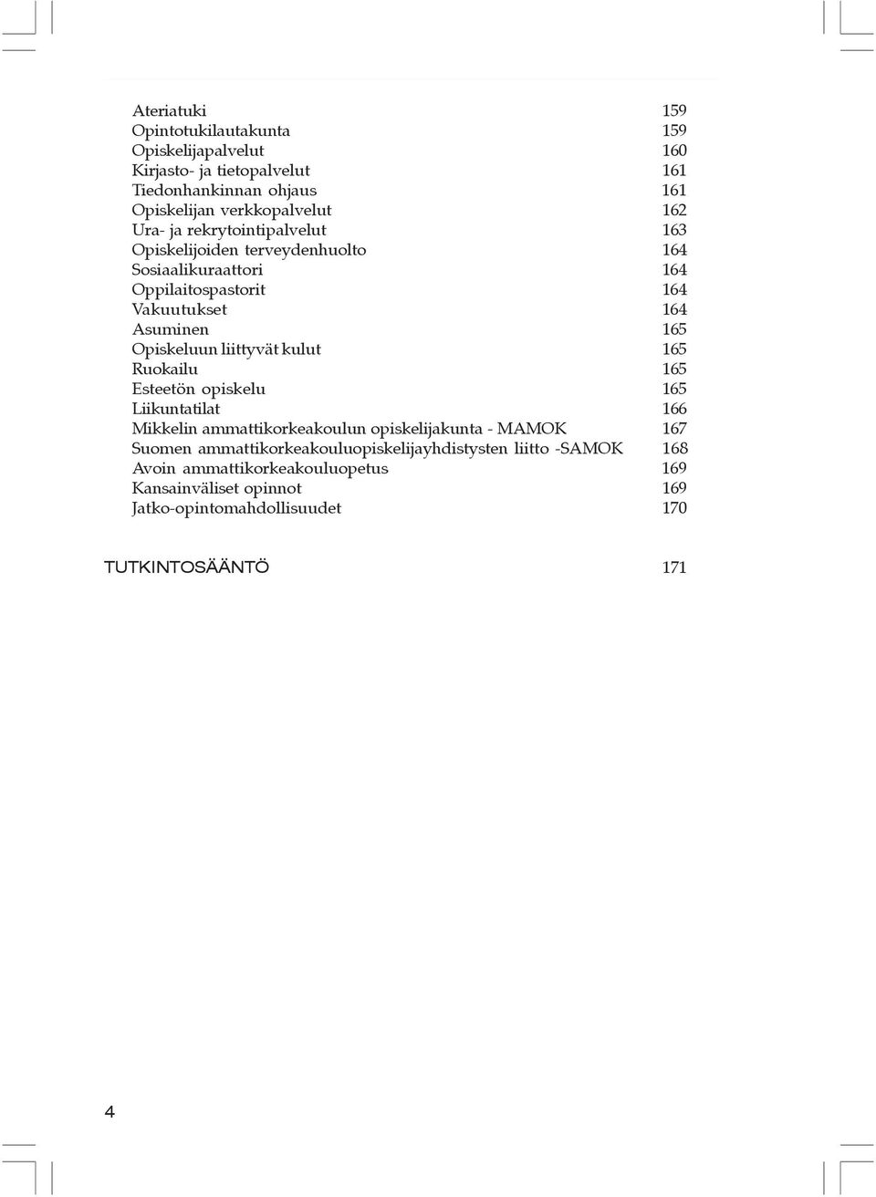 Opiskeluun liittyvät kulut 165 Ruokailu 165 steetön opiskelu 165 iikuntatilat 166 ikkelin ammattikorkeakoulun opiskelijakunta - O 167 Suomen