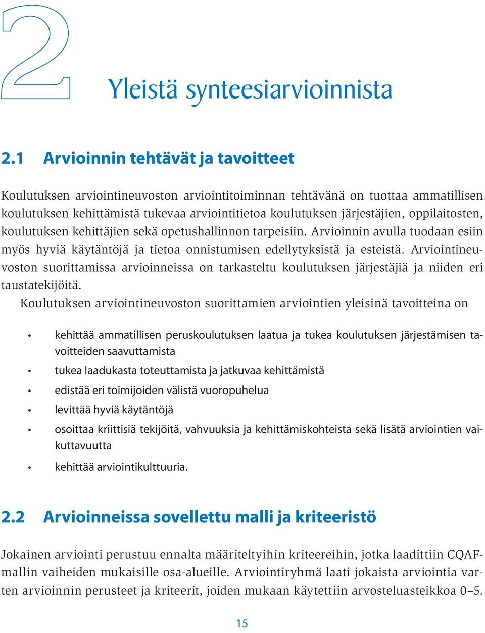 oppilaitosten, koulutuksen kehittäjien sekä opetushallinnon tarpeisiin. Arvioinnin avulla tuodaan esiin myös hyviä käytäntöjä ja tietoa onnistumisen edellytyksistä ja esteistä.