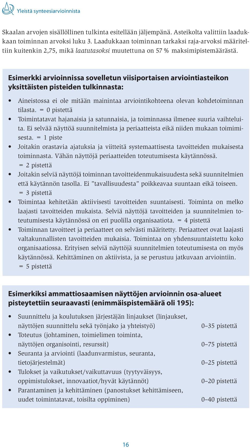 Esimerkki arvioinnissa sovelletun viisiportaisen arviointiasteikon yksittäisten pisteiden tulkinnasta: Aineistossa ei ole mitään mainintaa arviointikohteena olevan kohdetoiminnan tilasta.