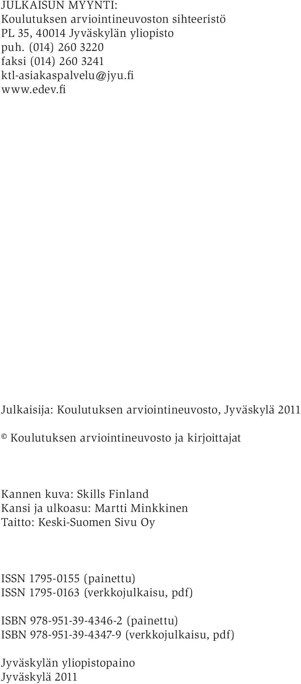 fi Julkaisija: Koulutuksen arviointineuvosto, Jyväskylä 2011 Koulutuksen arviointineuvosto ja kirjoittajat Kannen kuva: Skills Finland