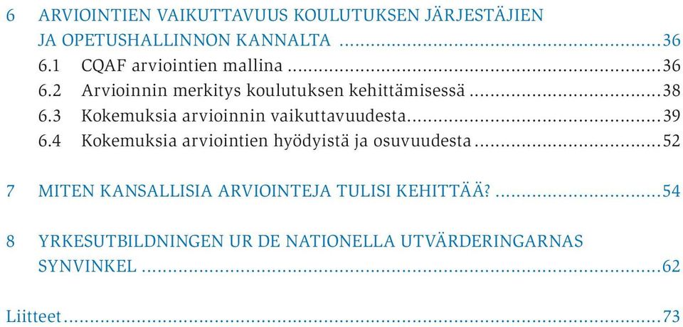 3 Kokemuksia arvioinnin vaikuttavuudesta...39 6.4 Kokemuksia arviointien hyödyistä ja osuvuudesta.
