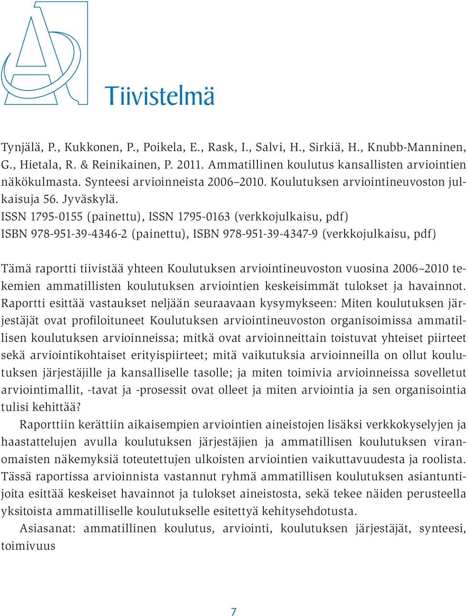 ISSN 1795-0155 (painettu), ISSN 1795-0163 (verkkojulkaisu, pdf) ISBN 978-951-39-4346-2 (painettu), ISBN 978-951-39-4347-9 (verkkojulkaisu, pdf) Tämä raportti tiivistää yhteen Koulutuksen