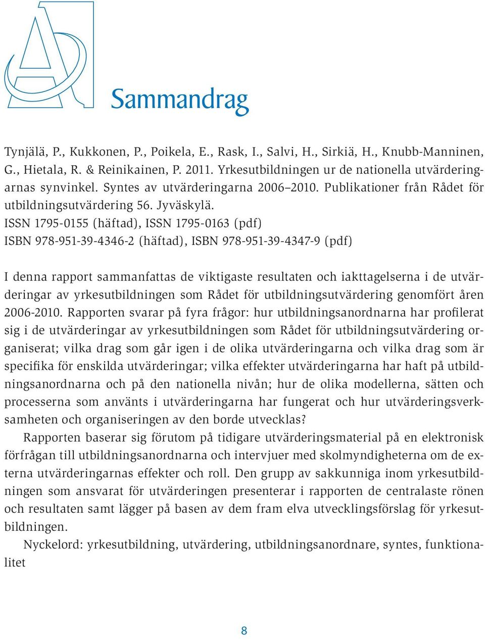 ISSN 1795-0155 (häftad), ISSN 1795-0163 (pdf) ISBN 978-951-39-4346-2 (häftad), ISBN 978-951-39-4347-9 (pdf) I denna rapport sammanfattas de viktigaste resultaten och iakttagelserna i de utvärderingar