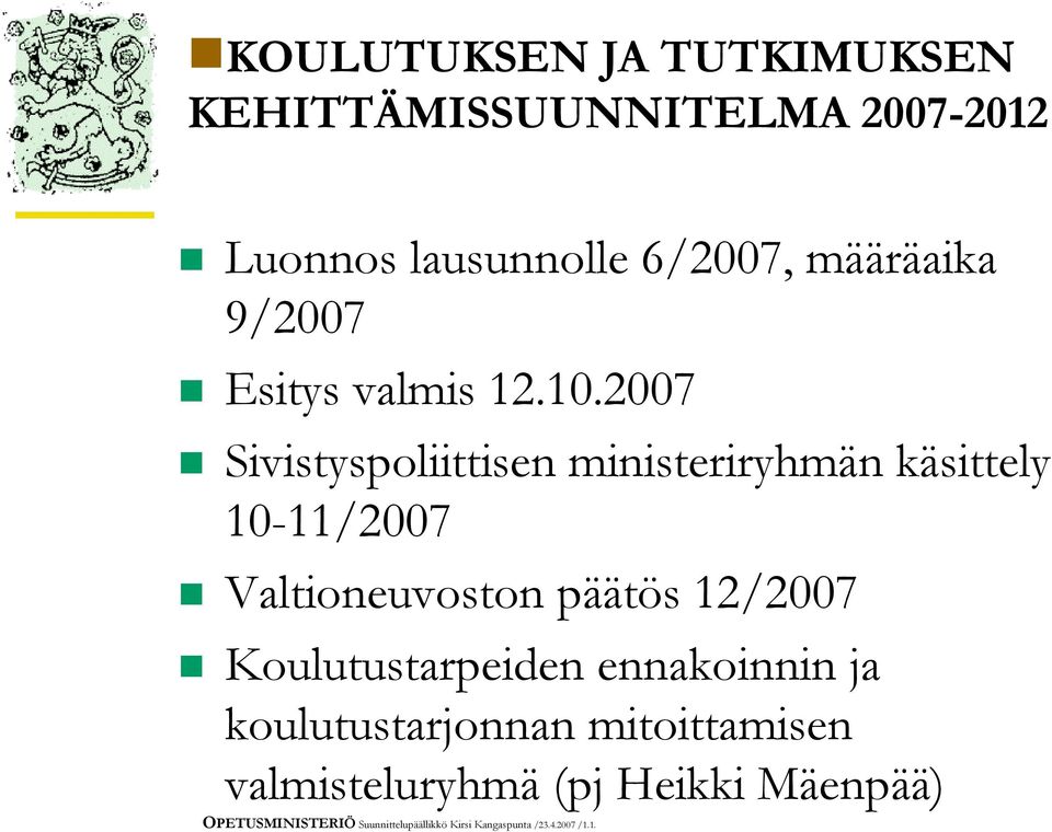 2007 T Sivistyspoliittisen ministeriryhmän käsittely 10-11/2007 T Valtioneuvoston päätös 12/2007 T