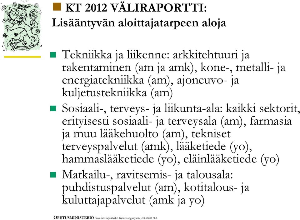(am), farmasia ja muu lääkehuolto (am), tekniset terveyspalvelut (amk), lääketiede (yo), hammaslääketiede (yo), eläinlääketiede (yo) T Matkailu-,