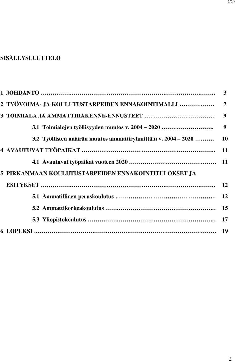 2 Työllisten määrän muutos ammattiryhmittäin v. 2004 2020. 10 4 AVAUTUVAT TYÖPAIKAT 11 4.