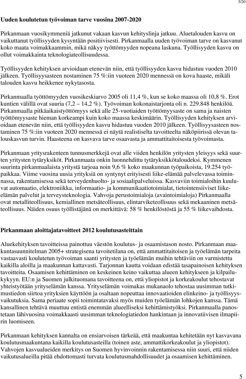 Työllisyyden kehityksen arvioidaan etenevän niin, että työllisyyden kasvu hidastuu vuoden 2010 jälkeen.