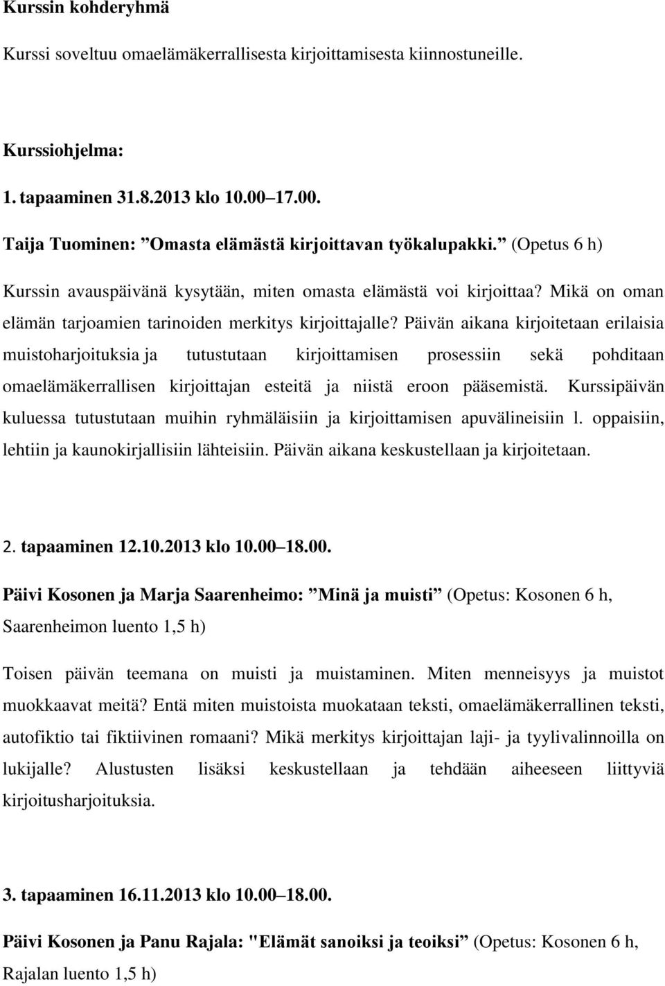 Päivän aikana kirjoitetaan erilaisia muistoharjoituksia ja tutustutaan kirjoittamisen prosessiin sekä pohditaan omaelämäkerrallisen kirjoittajan esteitä ja niistä eroon pääsemistä.