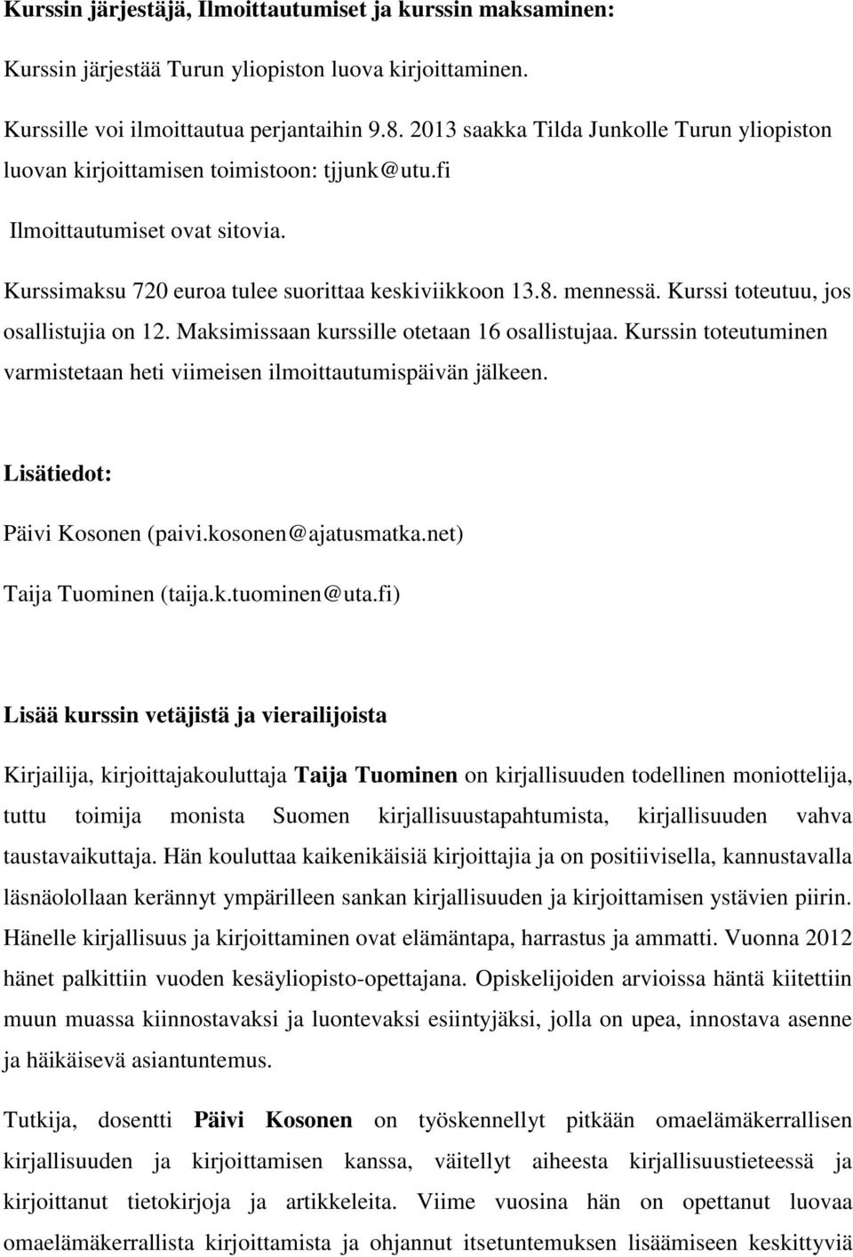 Kurssi toteutuu, jos osallistujia on 12. Maksimissaan kurssille otetaan 16 osallistujaa. Kurssin toteutuminen varmistetaan heti viimeisen ilmoittautumispäivän jälkeen.