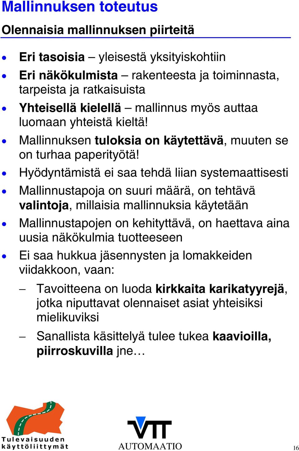 Hyödyntämistä ei saa tehdä liian systemaattisesti Mallinnustapoja on suuri määrä, on tehtävä valintoja, millaisia mallinnuksia käytetään Mallinnustapojen on kehityttävä, on haettava aina uusia