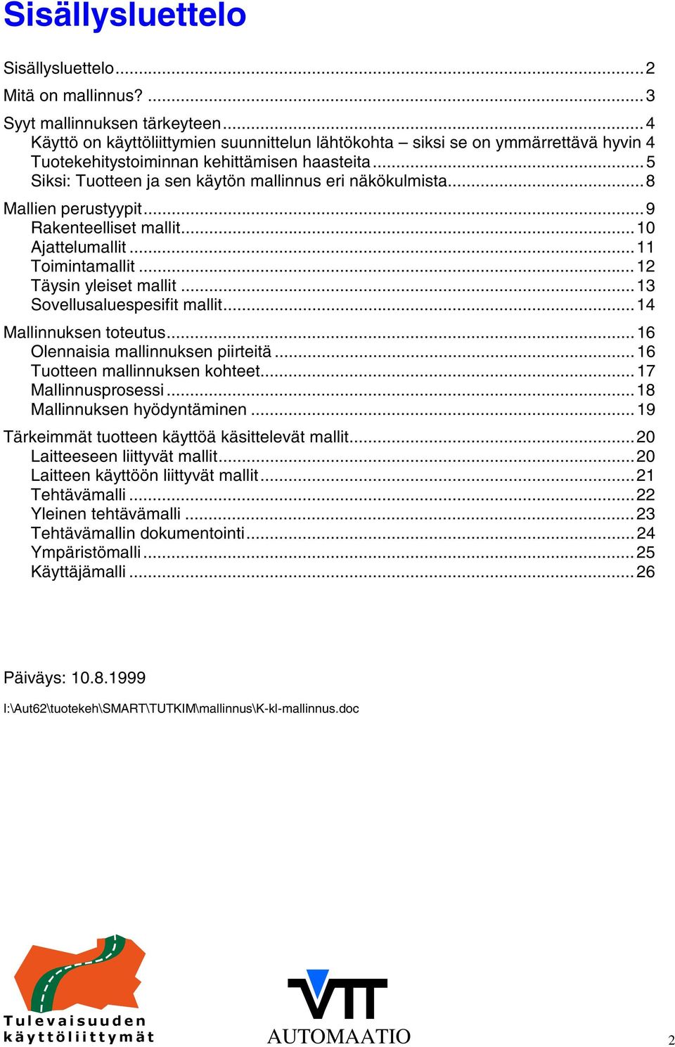 ..8 Mallien perustyypit...9 Rakenteelliset mallit...10 Ajattelumallit...11 Toimintamallit...12 Täysin yleiset mallit...13 Sovellusaluespesifit mallit...14 Mallinnuksen toteutus.