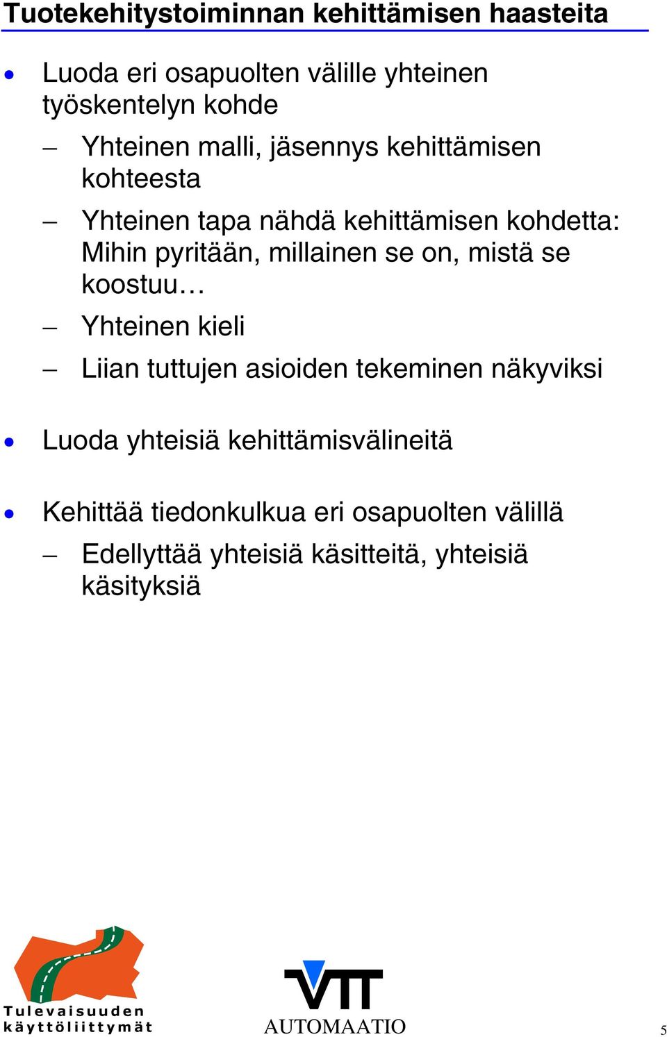 mistä se koostuu Yhteinen kieli Liian tuttujen asioiden tekeminen näkyviksi Luoda yhteisiä kehittämisvälineitä