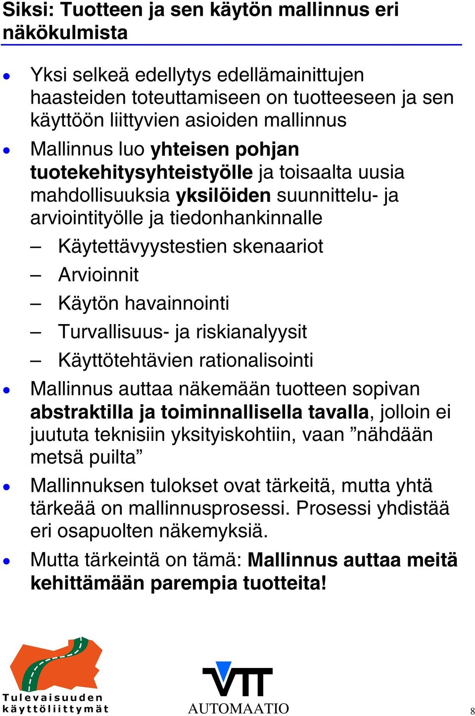 havainnointi Turvallisuus- ja riskianalyysit Käyttötehtävien rationalisointi Mallinnus auttaa näkemään tuotteen sopivan abstraktilla ja toiminnallisella tavalla, jolloin ei juututa teknisiin