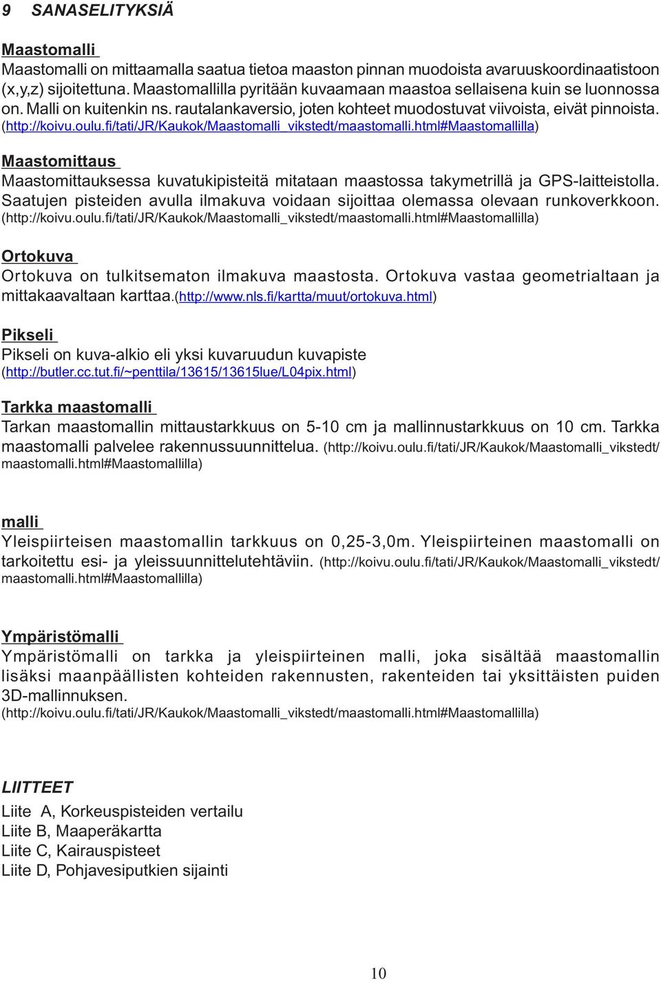 fi/tati/jr/kaukok/maastomalli_vikstedt/maastomalli.html#maastomallilla) Maastomittaus Maastomittauksessa kuvatukipisteitä mitataan maastossa takymetrillä ja GPS-laitteistolla.