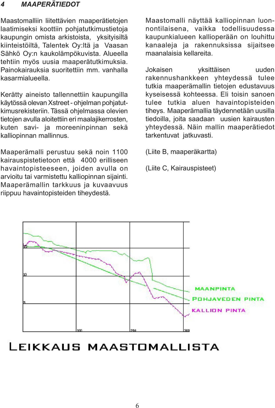 Kerätty aineisto tallennettiin kaupungilla käytössä olevan Xstreet - ohjelman pohjatutkimusrekisteriin.