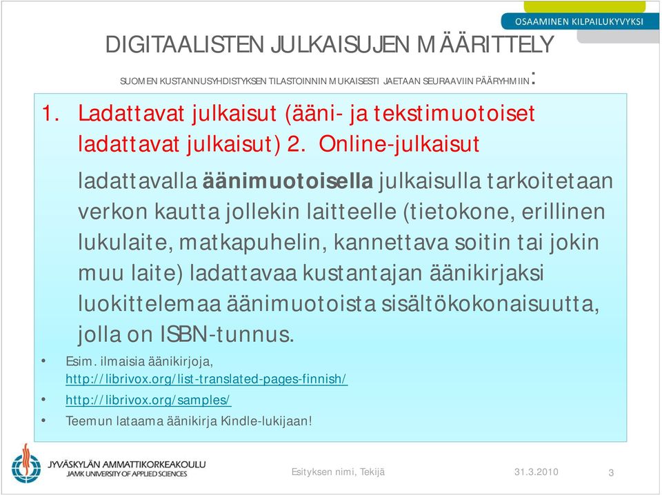 Online-julkaisut ladattavalla äänimuotoisella julkaisulla tarkoitetaan verkon kautta jollekin laitteelle (tietokone, erillinen lukulaite, matkapuhelin, kannettava soitin