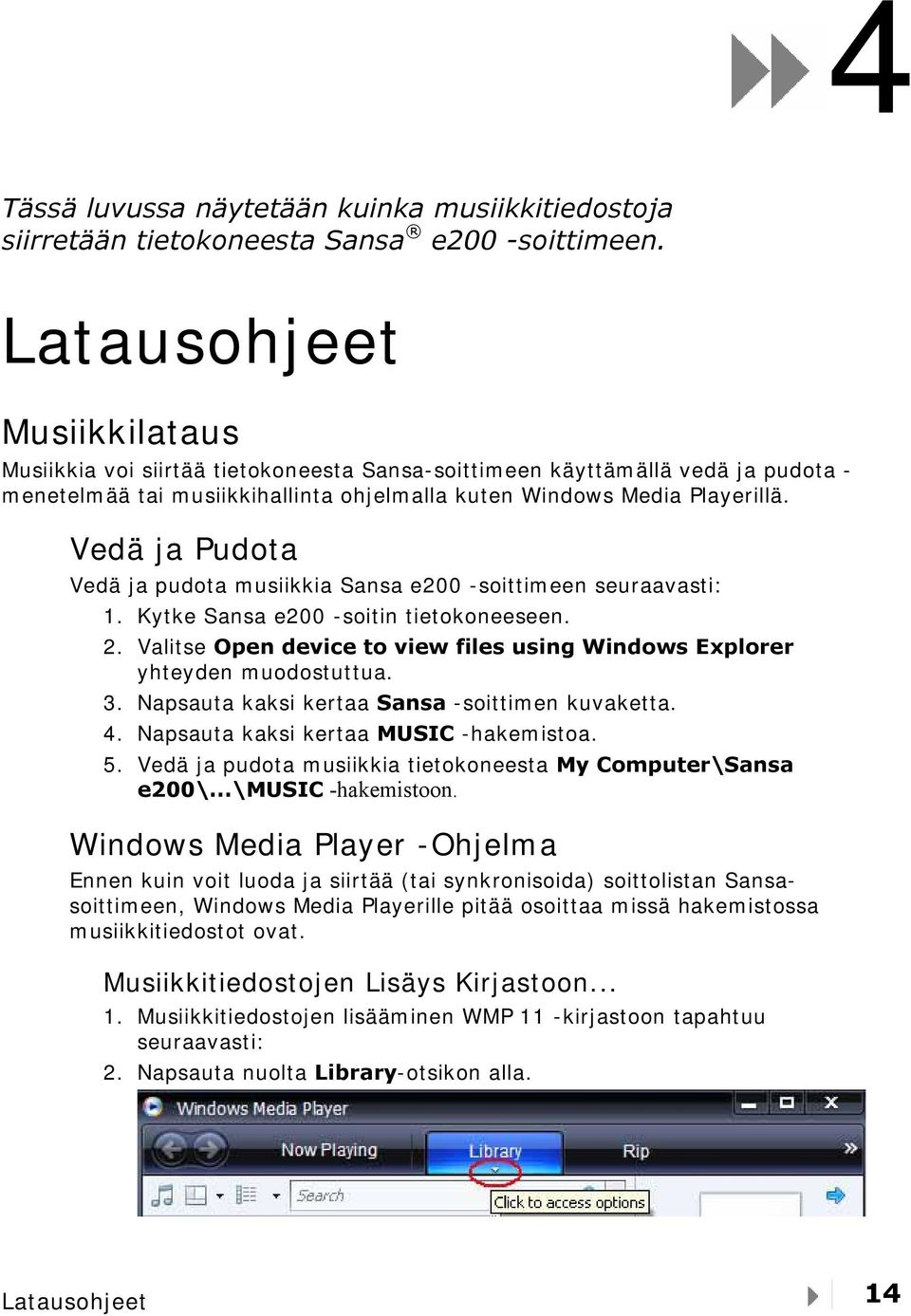 Vedä ja Pudota Vedä ja pudota musiikkia Sansa e200 -soittimeen seuraavasti: 1. Kytke Sansa e200 -soitin tietokoneeseen. 2.