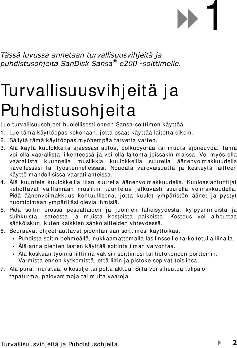 Säilytä tämä käyttöopas myöhempää tarvetta varten. 3. Älä käytä kuulokkeita ajaessasi autoa, polkupyörää tai muuta ajoneuvoa.