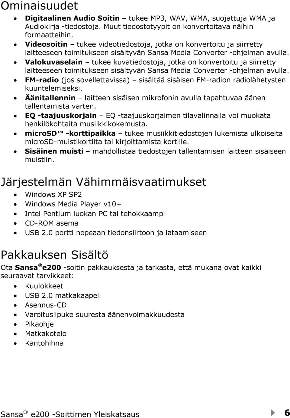 Valokuvaselain tukee kuvatiedostoja, jotka on konvertoitu ja siirretty laitteeseen toimitukseen sisältyvän Sansa Media Converter -ohjelman avulla.