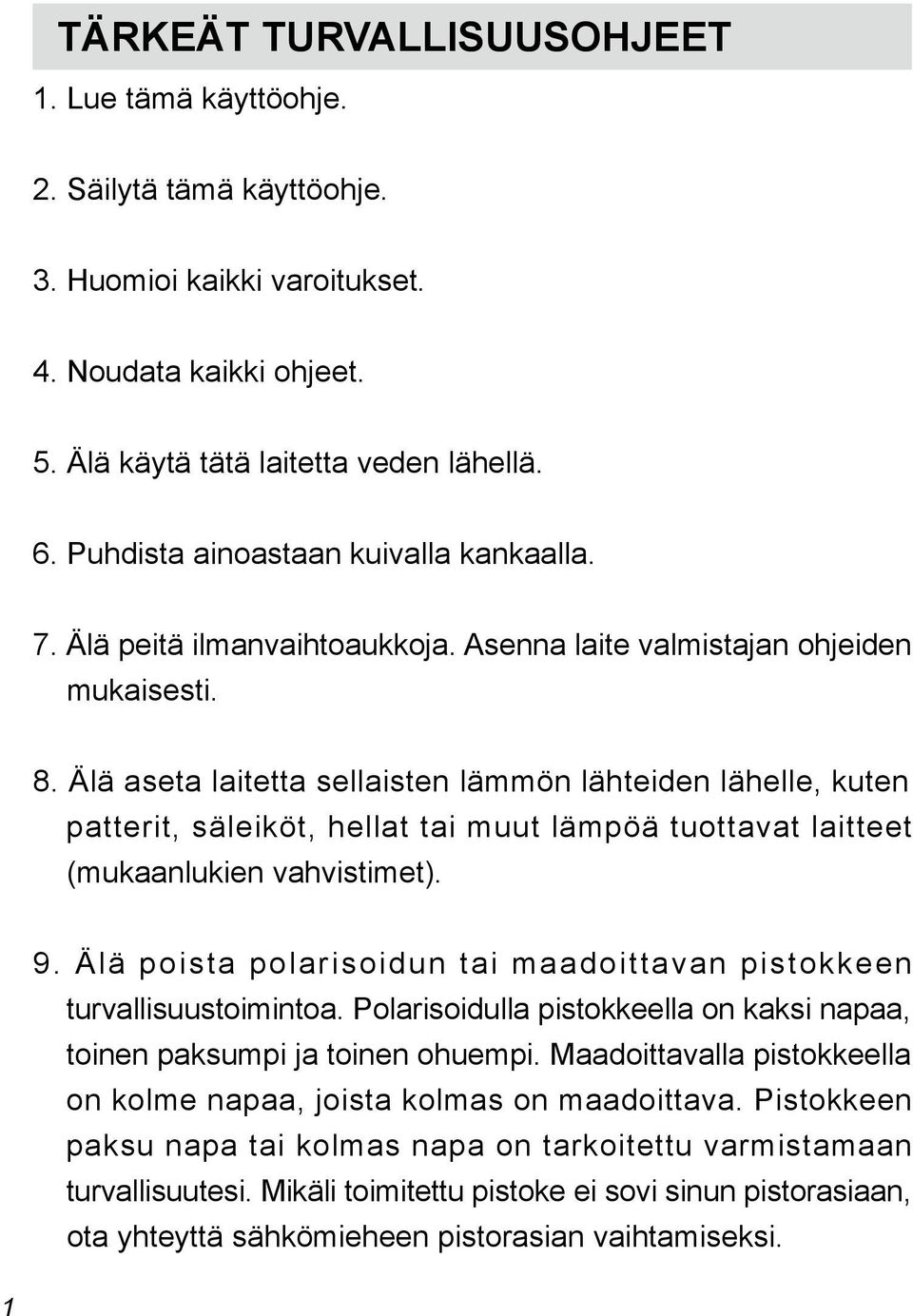 Älä aseta laitetta sellaisten lämmön lähteiden lähelle, kuten patterit, säleiköt, hellat tai muut lämpöä tuottavat laitteet (mukaanlukien vahvistimet). 9.