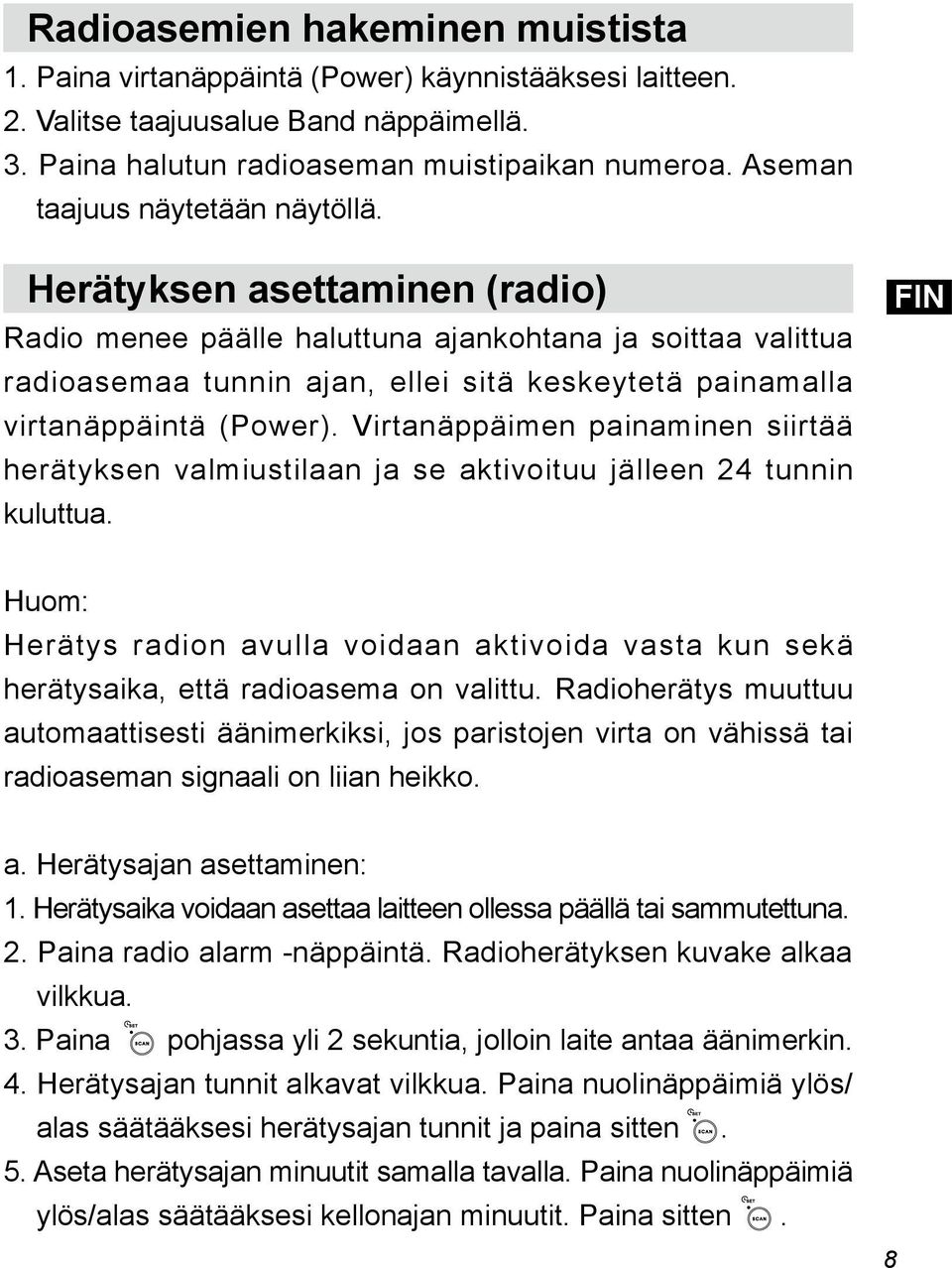 Herätyksen asettaminen (radio) Radio menee päälle haluttuna ajankohtana ja soittaa valittua radioasemaa tunnin ajan, ellei sitä keskeytetä painamalla virtanäppäintä (Power).