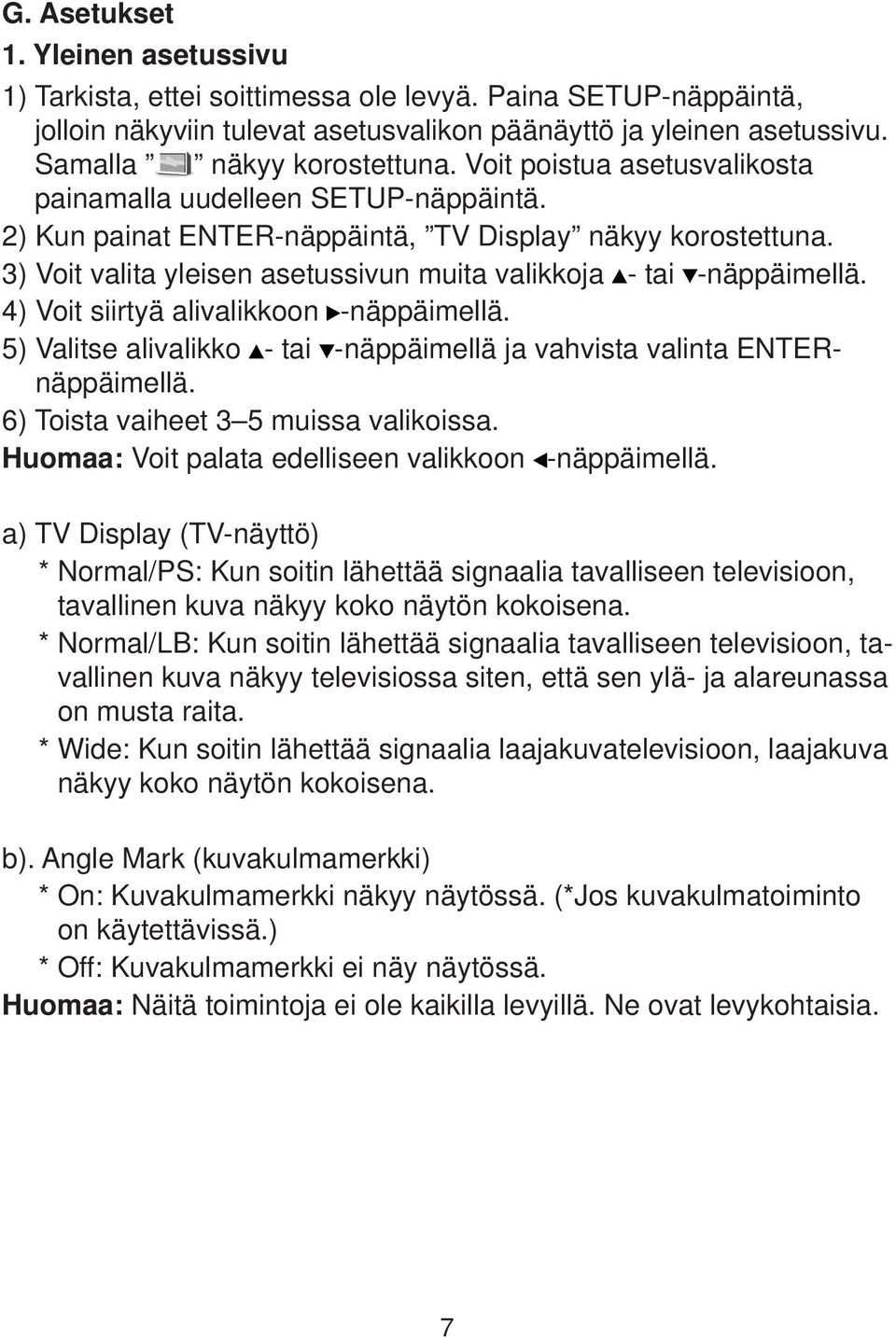 4) Voit siirtyä alivalikkoon -näppäimellä. 5) Valitse alivalikko - tai -näppäimellä ja vahvista valinta ENTERnäppäimellä. 6) Toista vaiheet 3 5 muissa valikoissa.