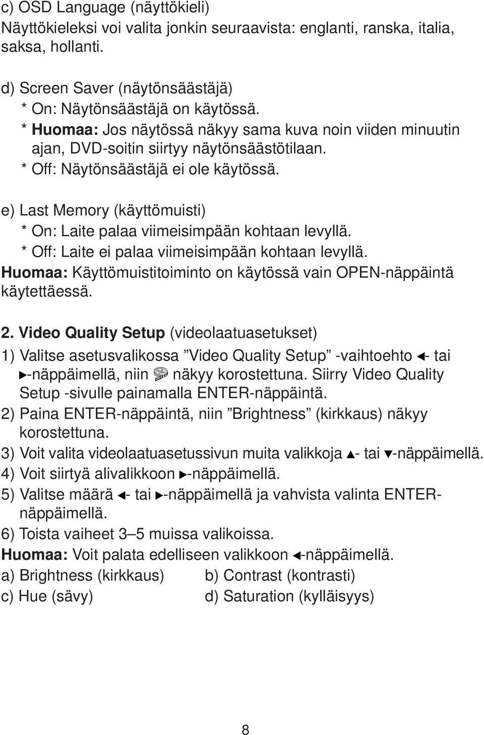 e) Last Memory (käyttömuisti) * On: Laite palaa viimeisimpään kohtaan levyllä. * Off: Laite ei palaa viimeisimpään kohtaan levyllä.