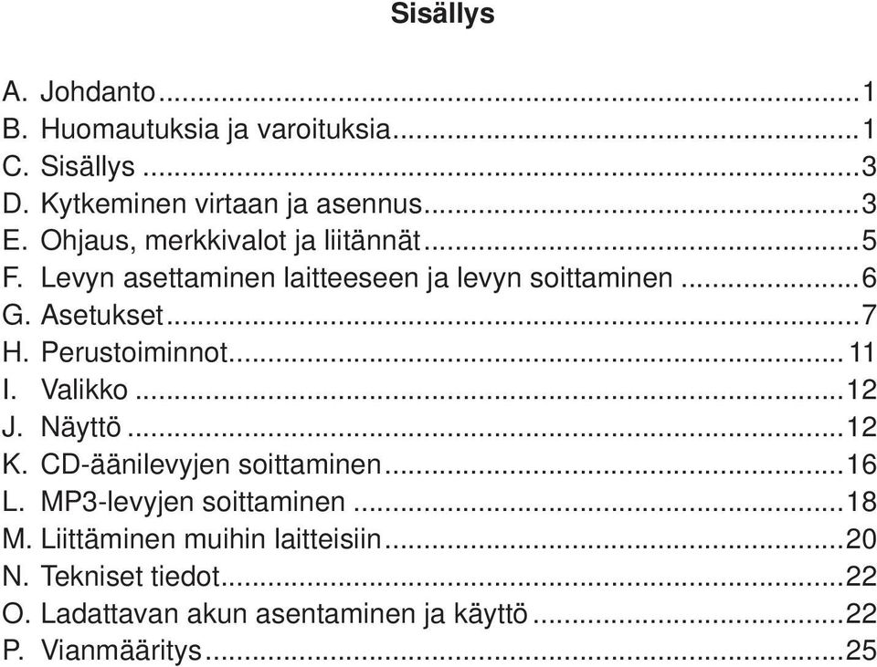 Perustoiminnot...11 I. Valikko...12 J. Näyttö...12 K. CD-äänilevyjen soittaminen...16 L. MP3-levyjen soittaminen...18 M.