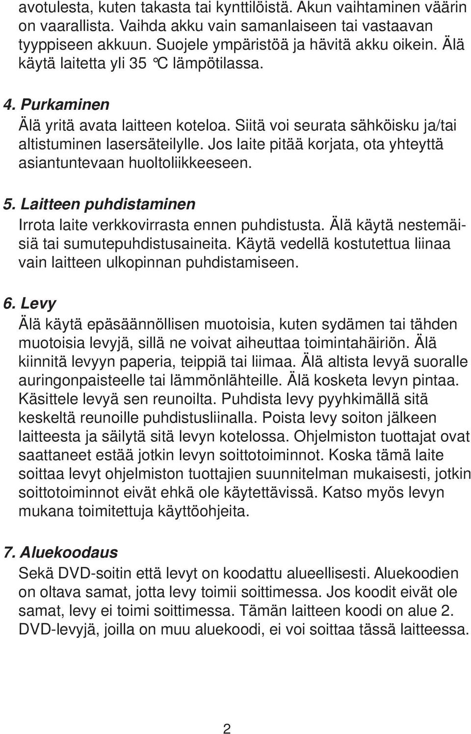 Jos laite pitää korjata, ota yhteyttä asiantuntevaan huoltoliikkeeseen. 5. Laitteen puhdistaminen Irrota laite verkkovirrasta ennen puhdistusta. Älä käytä nestemäisiä tai sumutepuhdistusaineita.