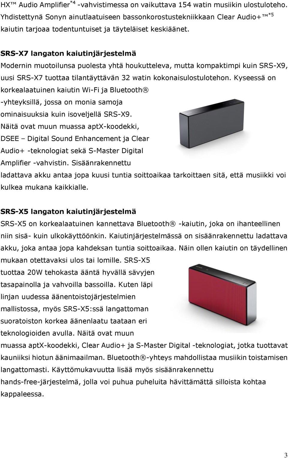 SRS-X7 langaton kaiutinjärjestelmä Modernin muotoilunsa puolesta yhtä houkutteleva, mutta kompaktimpi kuin SRS-X9, uusi SRS-X7 tuottaa tilantäyttävän 32 watin kokonaisulostulotehon.