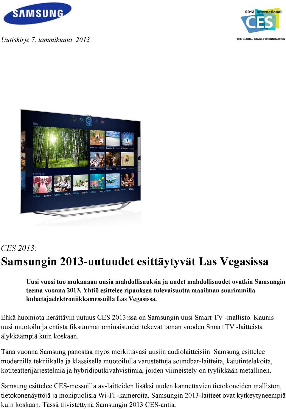 Kaunis uusi muotoilu ja entistä fiksummat ominaisuudet tekevät tämän vuoden Smart TV -laitteista älykkäämpiä kuin koskaan. Tänä vuonna Samsung panostaa myös merkittäväsi uusiin audiolaitteisiin.