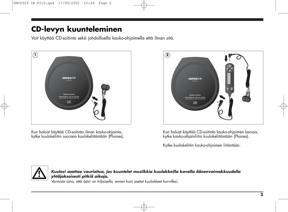 Kun haluat käyttää CD-soitinta kauko-ohjaimen kanssa, kytke kauko-ohjainliitin kuulokeliitäntään (Phones). Kytke kuulokeliitin kauko-ohjaimen liitäntään.