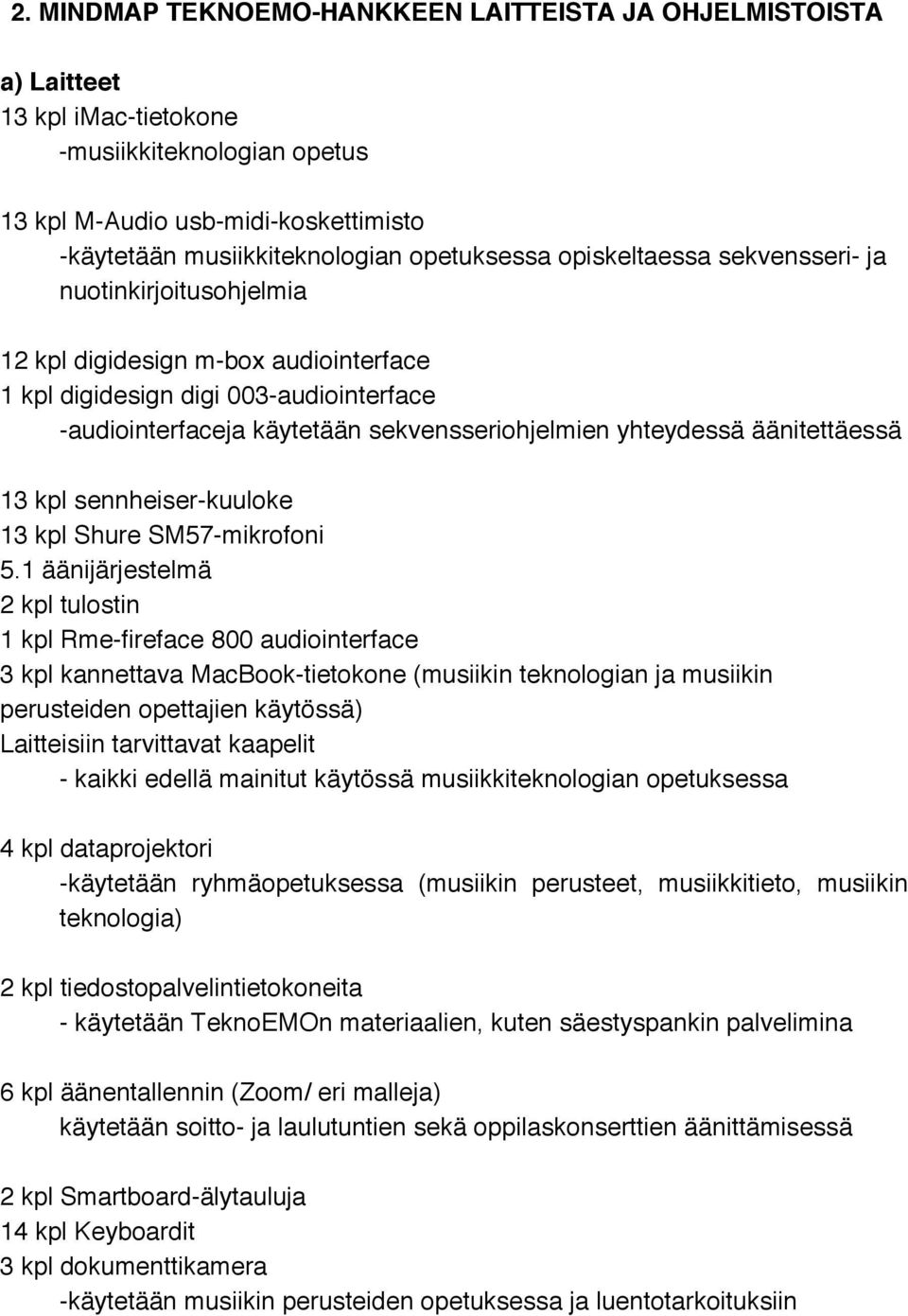 yhteydessä äänitettäessä 13 kpl sennheiser-kuuloke 13 kpl Shure SM57-mikrofoni 5.