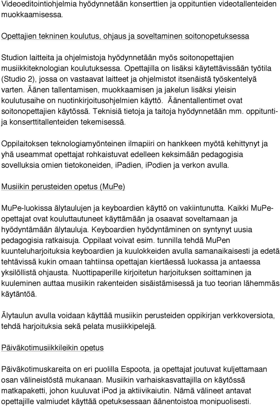 Opettajilla on lisäksi käytettävissään työtila (Studio 2), jossa on vastaavat laitteet ja ohjelmistot itsenäistä työskentelyä varten.