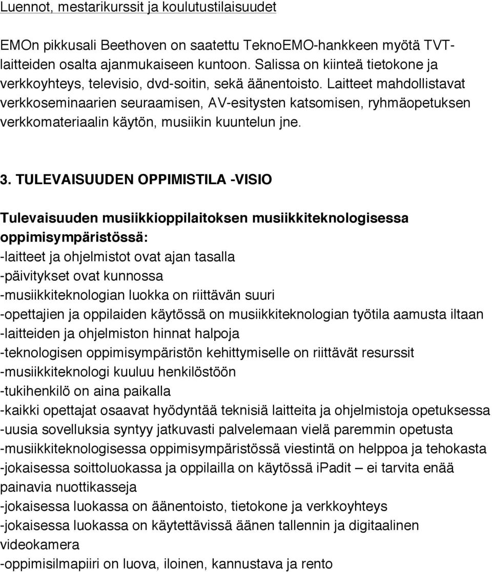 Laitteet mahdollistavat verkkoseminaarien seuraamisen, AV-esitysten katsomisen, ryhmäopetuksen verkkomateriaalin käytön, musiikin kuuntelun jne. 3.