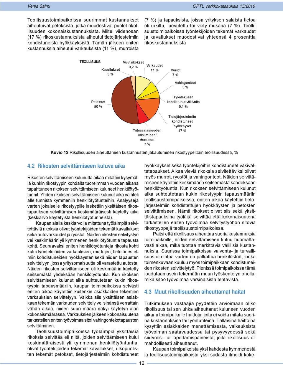 Tämän jälkeen eniten kustannuksia aiheutui varkauksista ( %), murroista ( %) ja tapauksista, joissa yrityksen salaista tietoa oli urkittu, luovutettu tai viety mukana ( %).