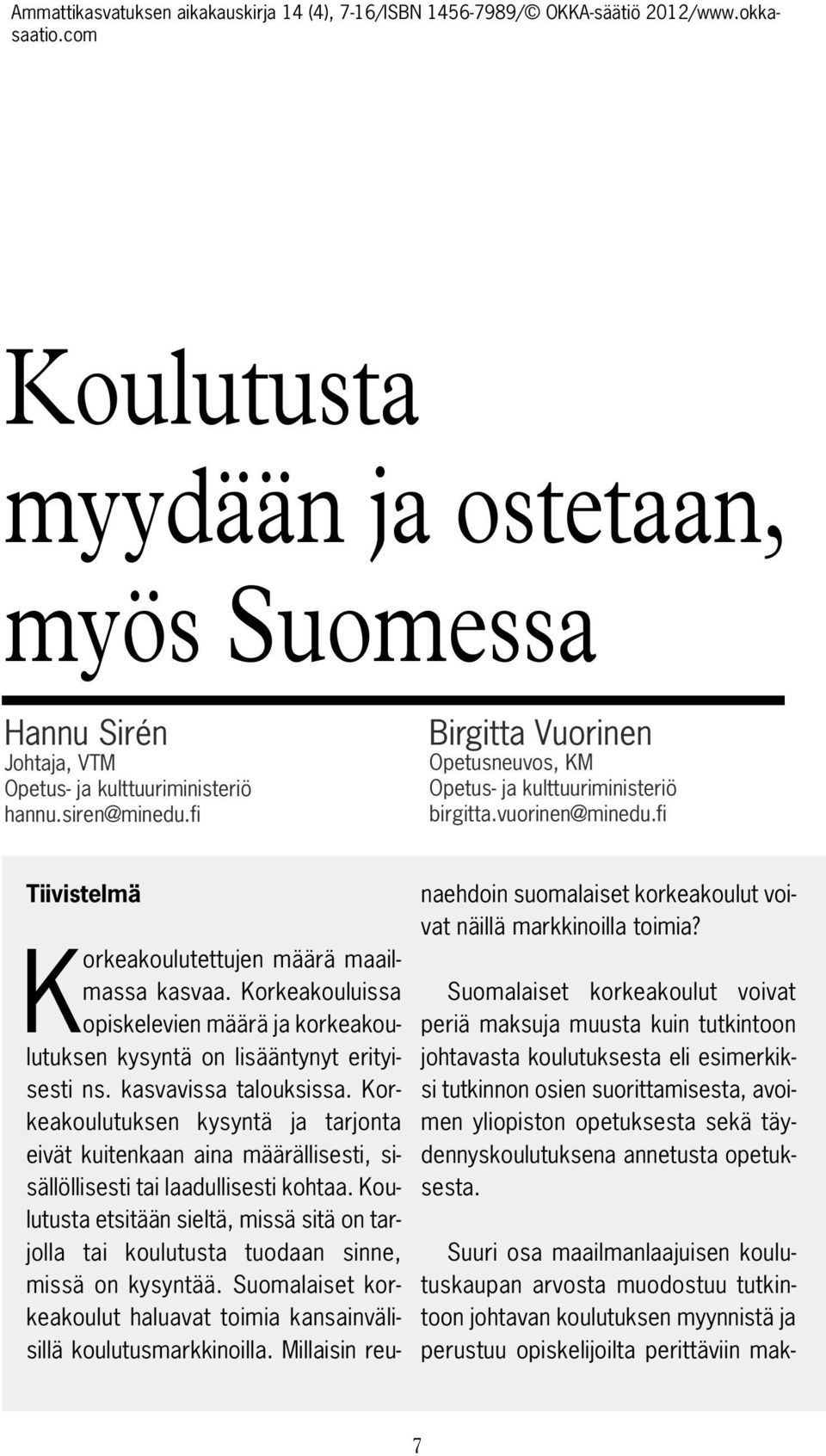 Korkeakoulutuksen kysyntä ja tarjonta eivät kuitenkaan aina määrällisesti, sisällöllisesti tai laadullisesti kohtaa.