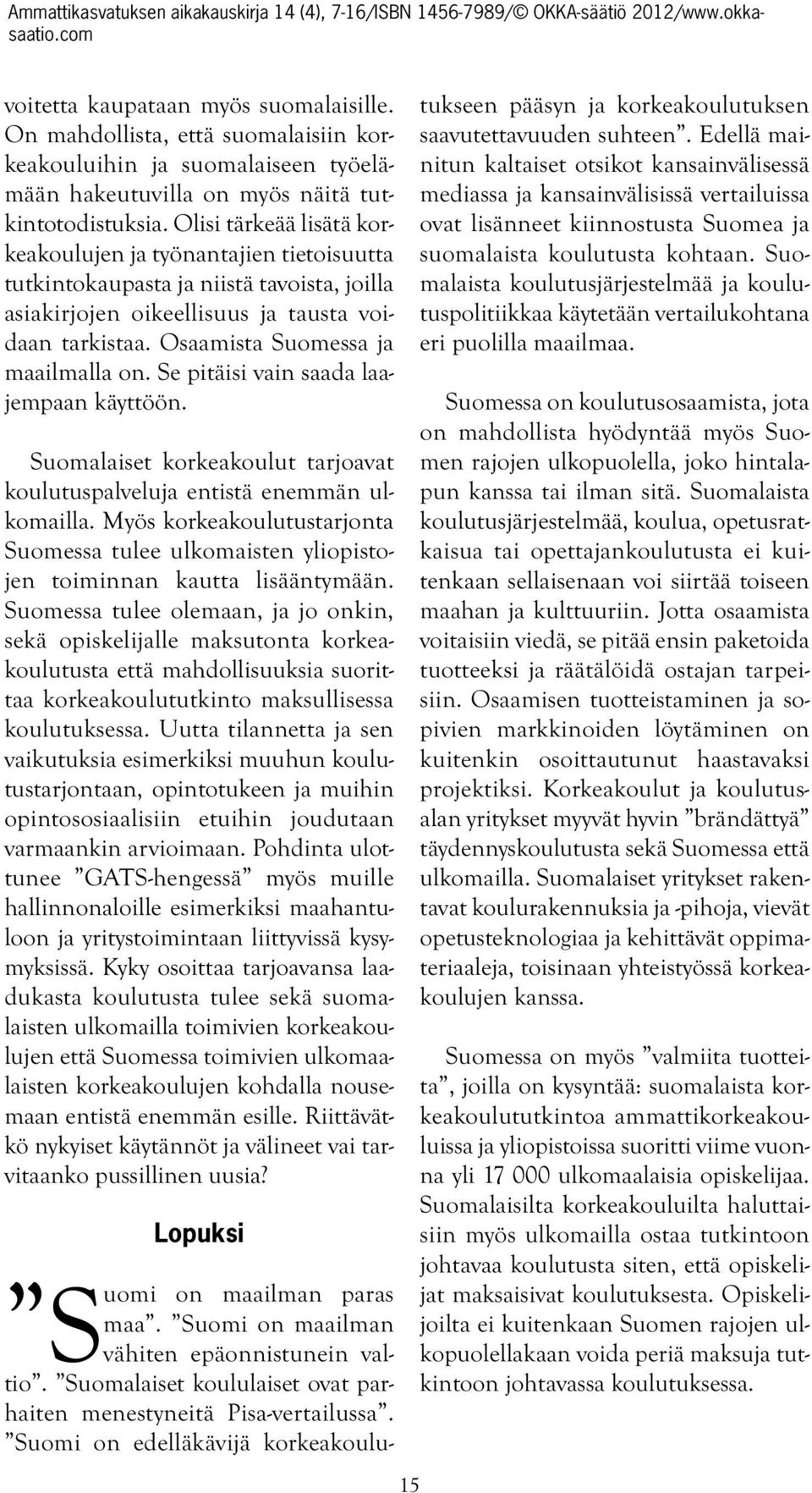 Se pitäisi vain saada laajempaan käyttöön. Suomalaiset korkeakoulut tarjoavat koulutuspalveluja entistä enemmän ulkomailla.