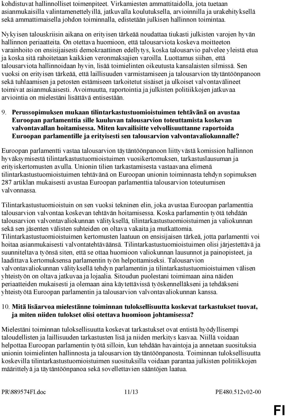 hallinnon toimintaa. Nykyisen talouskriisin aikana on erityisen tärkeää noudattaa tiukasti julkisten varojen hyvän hallinnon periaatteita.