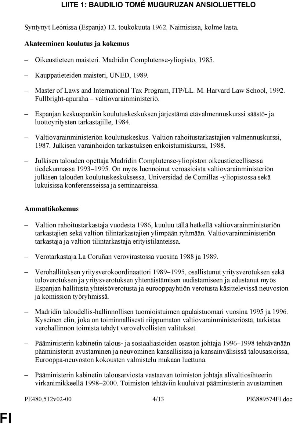 Fullbright-apuraha valtiovarainministeriö. Espanjan keskuspankin koulutuskeskuksen järjestämä etävalmennuskurssi säästö- ja luottoyritysten tarkastajille, 1984. Valtiovarainministeriön koulutuskeskus.