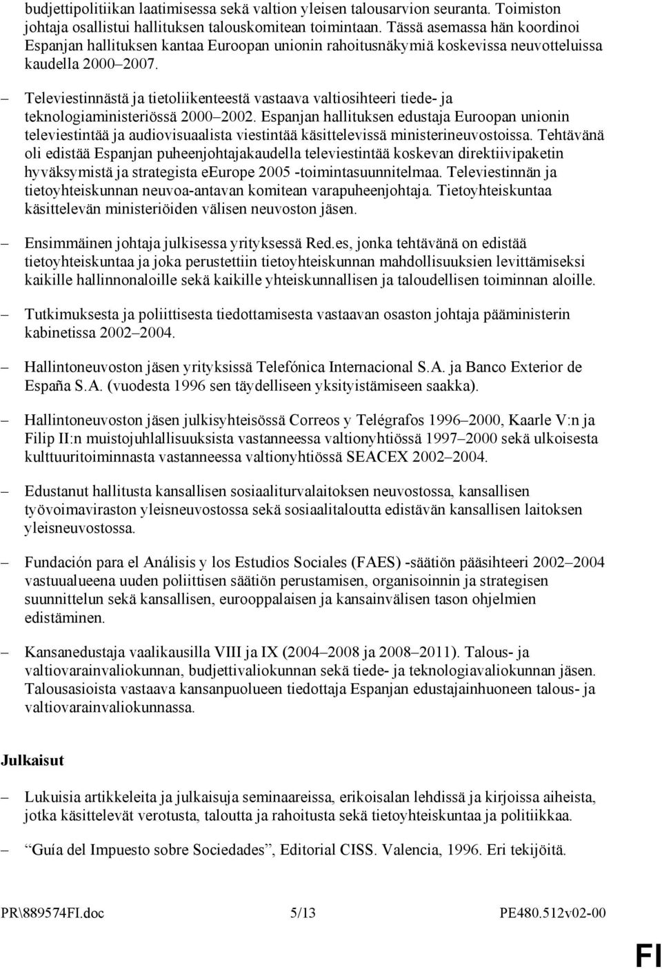 Televiestinnästä ja tietoliikenteestä vastaava valtiosihteeri tiede- ja teknologiaministeriössä 2000 2002.