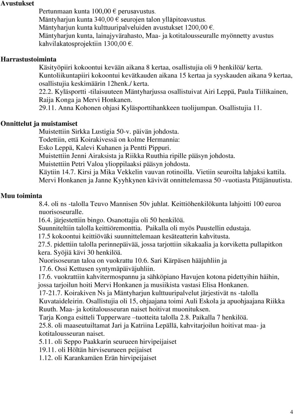 Harrastustoiminta Käsityöpiiri kokoontui kevään aikana 8 kertaa, osallistujia oli 9 henkilöä/ kerta.