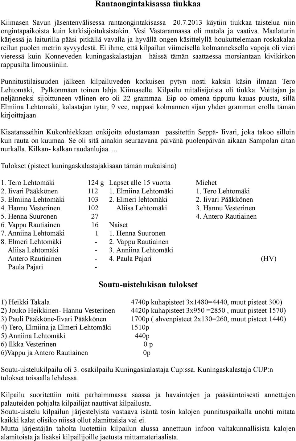 Ei ihme, että kilpailun viimeisellä kolmanneksella vapoja oli vieri vieressä kuin Konneveden kuningaskalastajan häissä tämän saattaessa morsiantaan kivikirkon rappusilta limousiiniin.